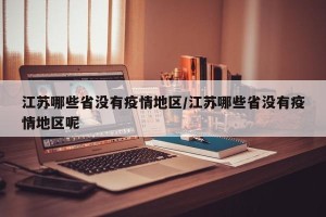 江苏哪些省没有疫情地区/江苏哪些省没有疫情地区呢
