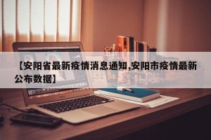 【安阳省最新疫情消息通知,安阳市疫情最新公布数据】