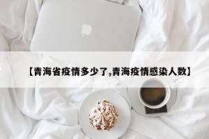【青海省疫情多少了,青海疫情感染人数】