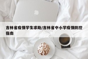 吉林省疫情学生求助/吉林省中小学疫情防控指南