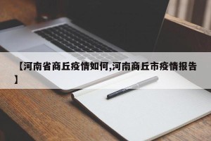 【河南省商丘疫情如何,河南商丘市疫情报告】