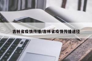 吉林省疫情传播/吉林省疫情传播途径